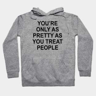 YOU’RE ONLY AS PRETTY AS YOU TREAT PEOPLE Hoodie